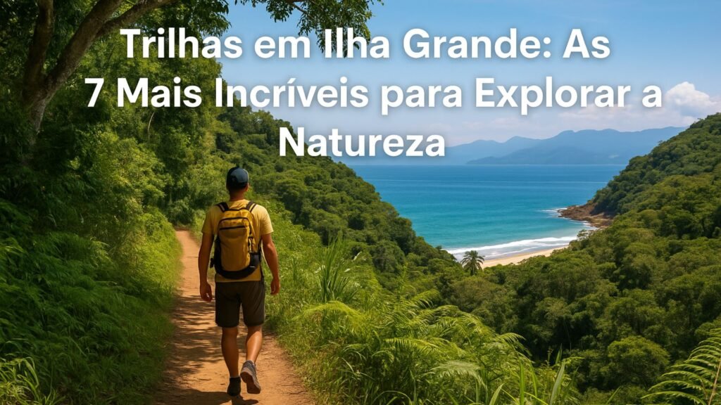 Trilhas em Ilha Grande: As 7 Mais Incríveis para Explorar a Natureza