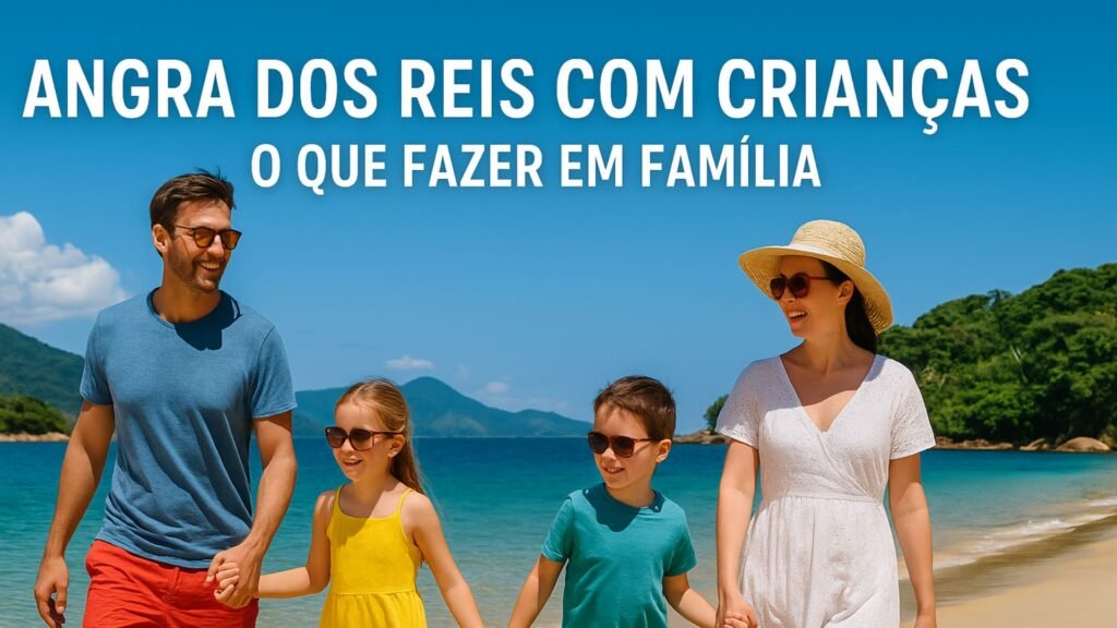 Angra dos Reis com Crianças: Dicas de Passeios e O Que Fazer em Família