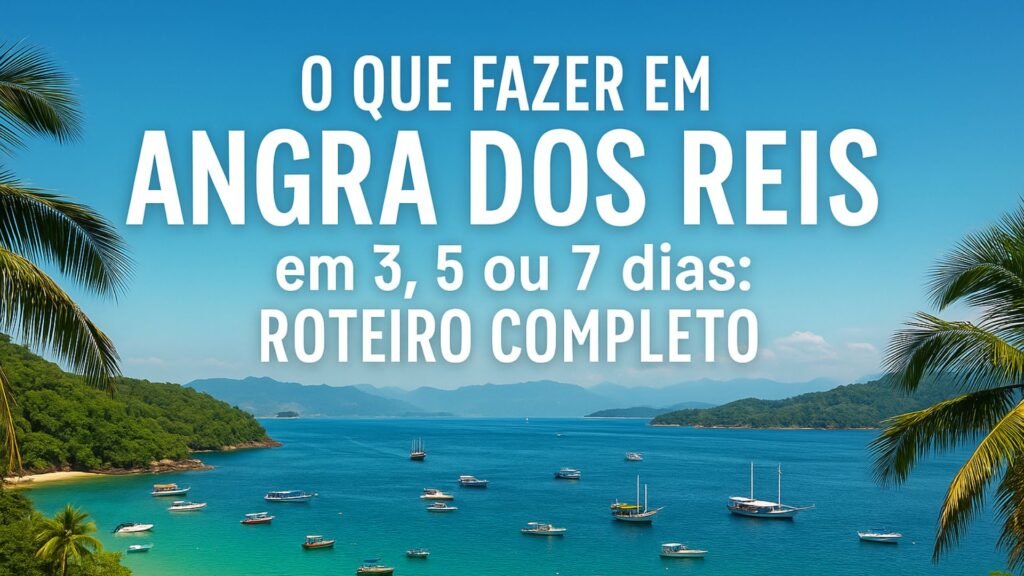 O Que Fazer em Angra dos Reis em 3, 5 ou 7 Dias: Roteiro Completo para Aproveitar Cada Momento
