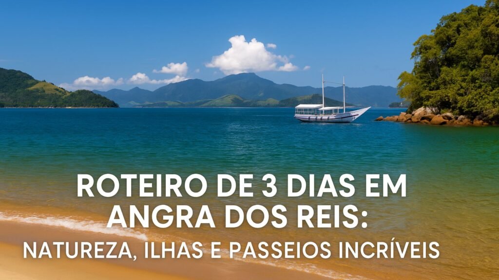 Roteiro de 3 Dias em Angra dos Reis: Natureza, Ilhas e Passeios Incríveis