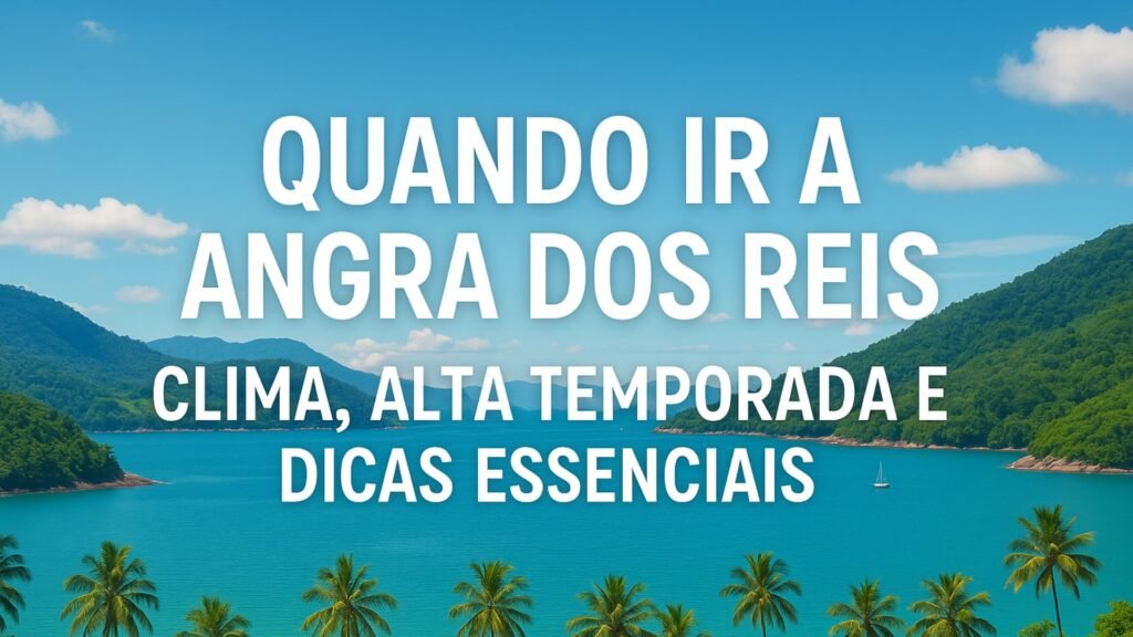 ☀️ Quando Ir a Angra dos Reis: Clima, Alta Temporada e Dicas Essenciais
